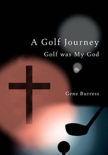 Cover image for A Golf Journey:Golf Was My God: Golf Was My God