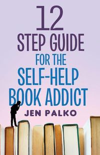 Cover image for 12 Step Guide For The Self-Help Book Addict