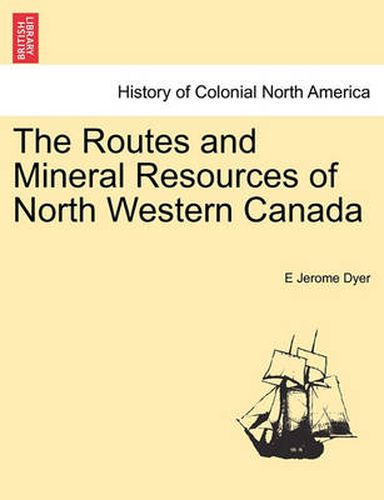 Cover image for The Routes and Mineral Resources of North Western Canada