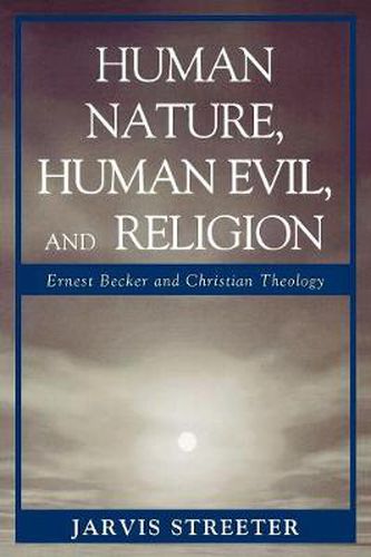 Human Nature, Human Evil, and Religion: Ernest Becker and Christian Theology