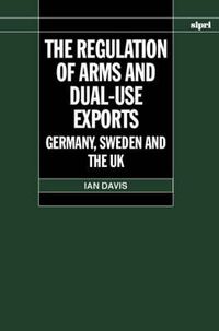Cover image for The Regulation of Arms and Dual-Use Exports: Germany, Sweden and the UK