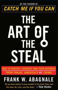 Cover image for The Art of the Steal: How to Protect Yourself and Your Business from Fraud, America's #1 Crime