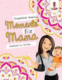 Cover image for Eingedenk dessen Momente fur Mama: Malbuch fur Mutter