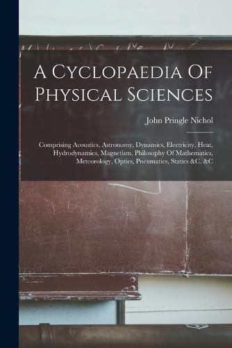 A Cyclopaedia Of Physical Sciences