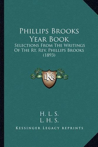 Phillips Brooks Year Book Phillips Brooks Year Book: Selections from the Writings of the Rt. REV. Phillips Brooksselections from the Writings of the Rt. REV. Phillips Brooks (1893) (1893)