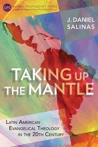 Cover image for Taking Up the Mantle: Latin American Evangelical Theology in the 20th Century