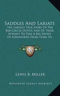 Cover image for Saddles and Lariats: The Largely True Story of the Bar-Circle Outfit, and of Their Attempt to Take a Big Drove of Longhorns from Texas to California (1912)