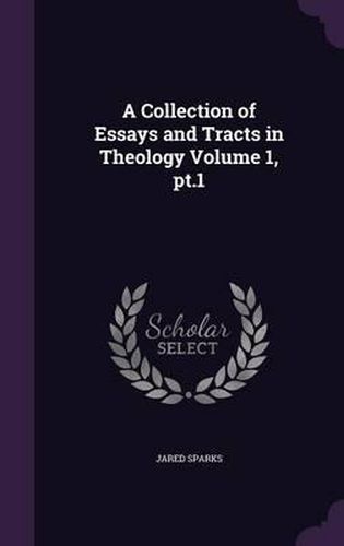 A Collection of Essays and Tracts in Theology Volume 1, PT.1