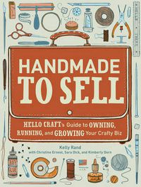 Cover image for Handmade to Sell: Hello Craft's Guide to Owning, Running and Growing Your Crafty Biz