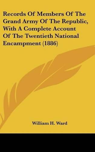 Records of Members of the Grand Army of the Republic, with a Complete Account of the Twentieth National Encampment (1886)