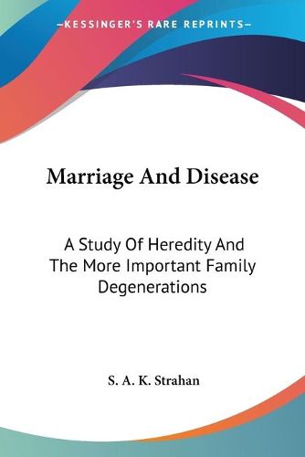 Cover image for Marriage and Disease: A Study of Heredity and the More Important Family Degenerations