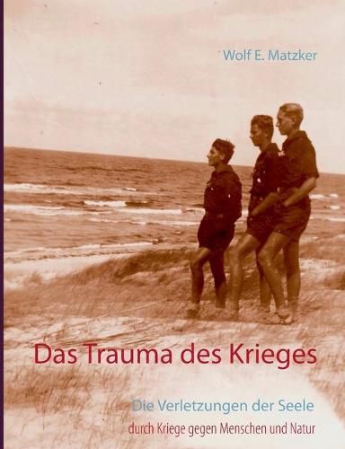 Cover image for Das Trauma des Krieges: Die Verletzungen der Seele durch Kriege gegen Menschen und Natur