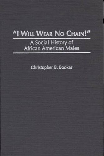 Cover image for I Will Wear No Chain!: A Social History of African American Males