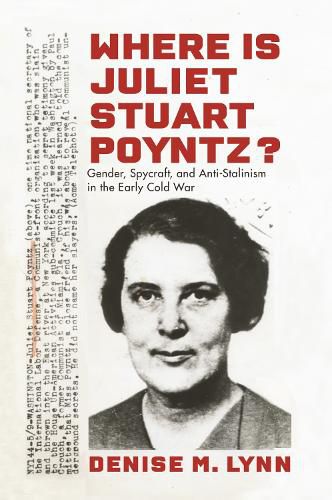 Cover image for Where Is Juliet Stuart Poyntz?: Gender, Spycraft, and Anti-Stalinism in the Early Cold War