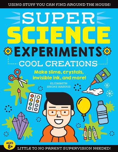 SUPER Science Experiments: Cool Creations: Make slime, crystals, invisible ink, and more!