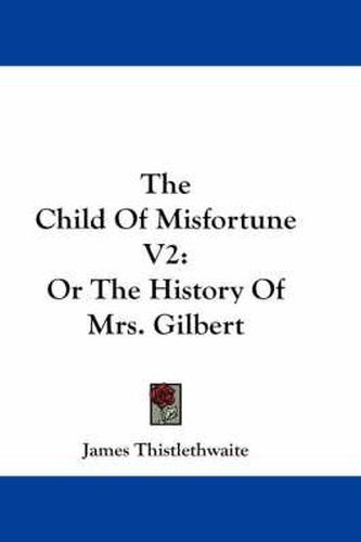 Cover image for The Child of Misfortune V2: Or the History of Mrs. Gilbert