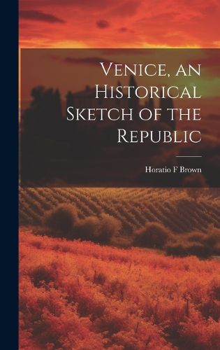 Cover image for Venice, an Historical Sketch of the Republic