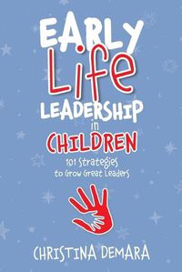 Cover image for Early Life Leadership in Children: 101 Strategies to Grow Great Leaders