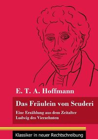 Cover image for Das Fraulein von Scuderi: Eine Erzahlung aus dem Zeitalter Ludwig des Vierzehnten (Band 71, Klassiker in neuer Rechtschreibung)