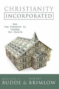 Cover image for Christianity Incorporated: How Big Business Is Buying the Church