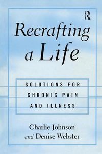 Cover image for Recrafting a Life: Solutions for Chronic Pain and Illness