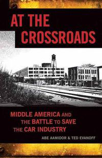 Cover image for At the Crossroads: Middle America and the Battle to Save the Car Industry