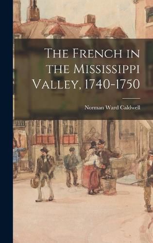 Cover image for The French in the Mississippi Valley, 1740-1750