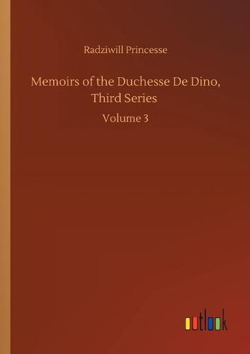 Cover image for Memoirs of the Duchesse De Dino, Third Series: Volume 3