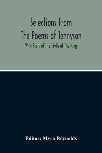 Selections From The Poems Of Tennyson; With Parts Of The Idylls Of The King