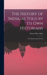 Cover image for The History of India, as Told by Its Own Historians