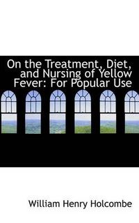 Cover image for On the Treatment, Diet, and Nursing of Yellow Fever