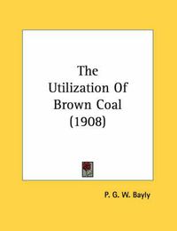 Cover image for The Utilization of Brown Coal (1908)