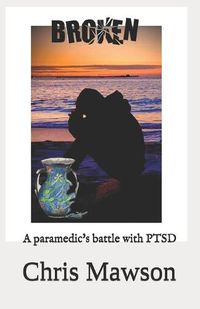 Cover image for Broken: A paramedics battle with PTSD