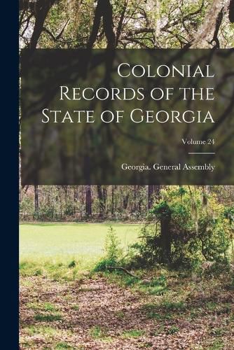 Colonial Records of the State of Georgia; Volume 24