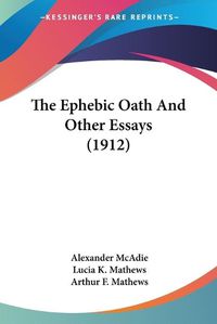 Cover image for The Ephebic Oath and Other Essays (1912) the Ephebic Oath and Other Essays (1912)