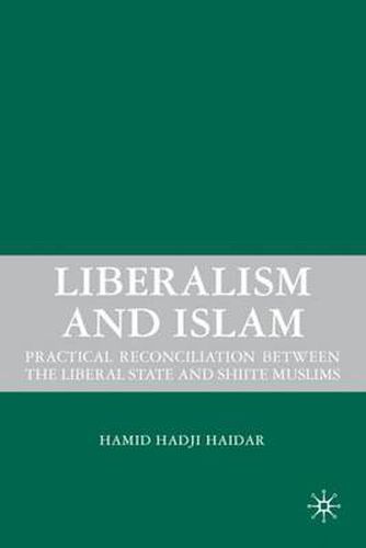 Cover image for Liberalism and Islam: Practical Reconciliation between the Liberal State and Shiite Muslims