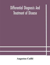 Cover image for Differential diagnosis and treatment of disease, a text-book for practitioners and advanced students, with Two Hundred and Twenty-Eight illustrations in the text