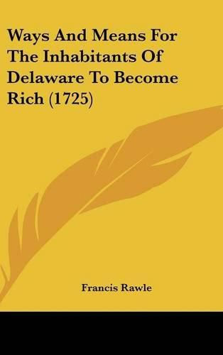 Cover image for Ways and Means for the Inhabitants of Delaware to Become Rich (1725)