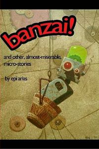 Cover image for Banzai! and Other, Almost-Miserable, Micro-Stories