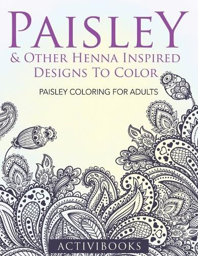 Paisley & Other Henna Inspired Designs To Color: Paisley Coloring For Adults