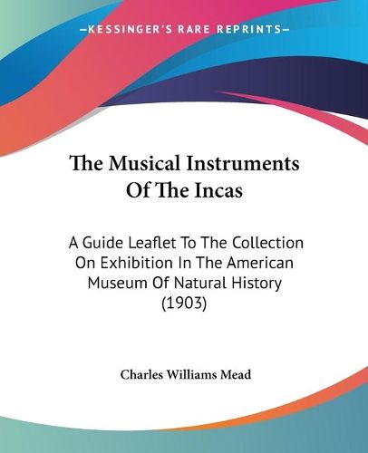 Cover image for The Musical Instruments of the Incas: A Guide Leaflet to the Collection on Exhibition in the American Museum of Natural History (1903)