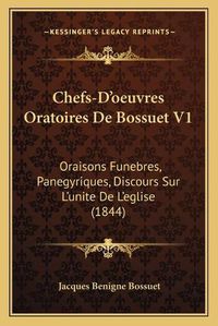 Cover image for Chefs-D'Oeuvres Oratoires de Bossuet V1: Oraisons Funebres, Panegyriques, Discours Sur L'Unite de L'Eglise (1844)