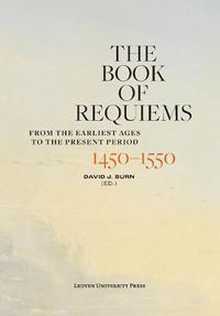Cover image for The Book of Requiems, 1450-1550: From the Earliest Ages to the Present Period