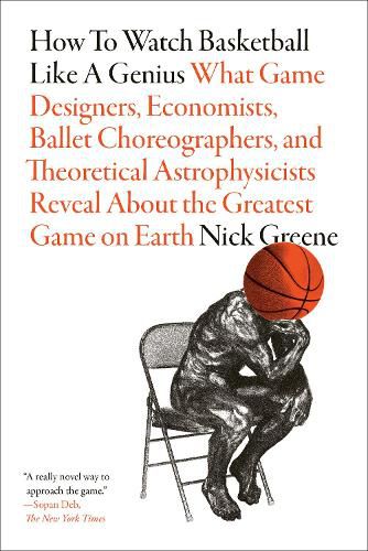 Cover image for How to Watch Basketball Like a Genius: What Game Designers, Economists, Ballet Choreographers, and Theoretical Astrophysicists Reveal About the Greatest Game on Earth