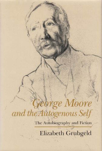 Cover image for George Moore and the Autogenous Self: The Autobiography and Fiction