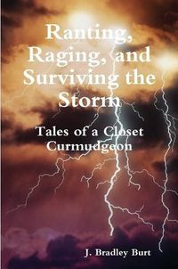 Cover image for Ranting, Raging and Surviving the Storm: Tales of a Closet Curmudgeon