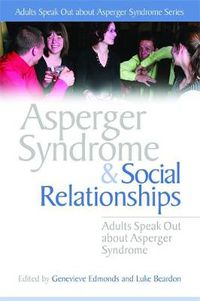 Cover image for Asperger Syndrome and Social Relationships: Adults Speak Out about Asperger Syndrome