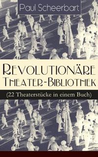 Cover image for Revolutionare Theater-Bibliothek (22 Theaterstucke in einem Buch): Die Welt geht unter! + Der Regierungswechsel + Es lebe Europa! + Der fanatische Burgermeister + Die lustigen Rauber + Das Gift + Lachende Gespenster + Das Mirakel + Rubezahl...