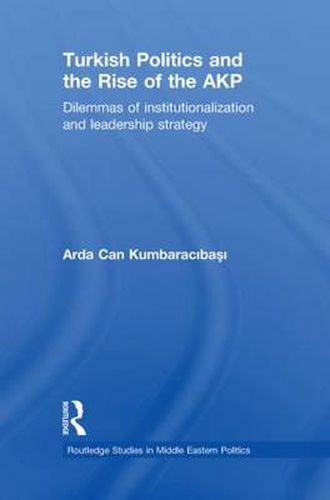 Cover image for Turkish Politics and the Rise of the AKP: Dilemmas of Institutionalization and Leadership Strategy