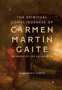 Cover image for The Spiritual Consciousness of Carmen Martin Gaite: The Whole of Life has Meaning